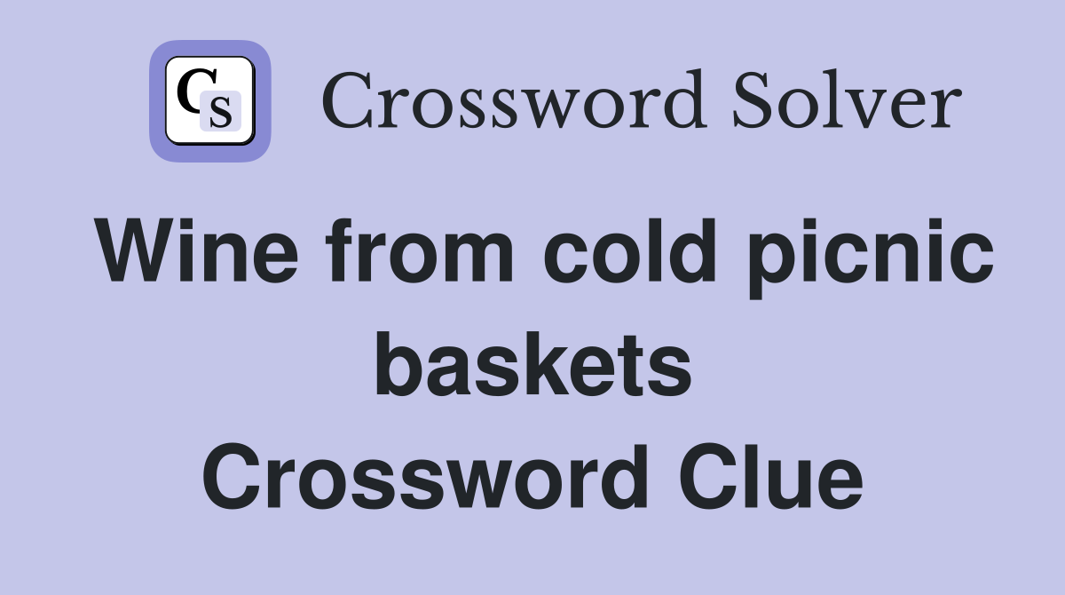 Wine from cold picnic baskets Crossword Clue Answers Crossword Solver